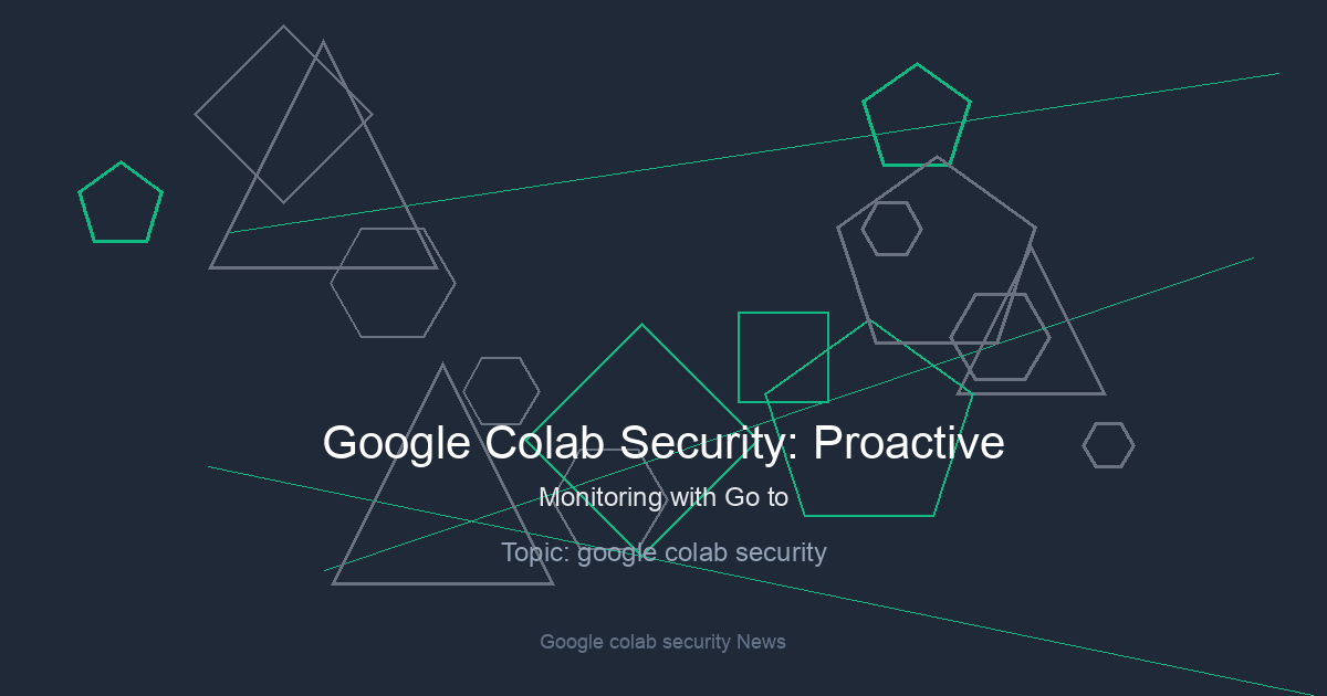 Google Colab Security: Proactive Monitoring with Go to Prevent Resource Hijacking