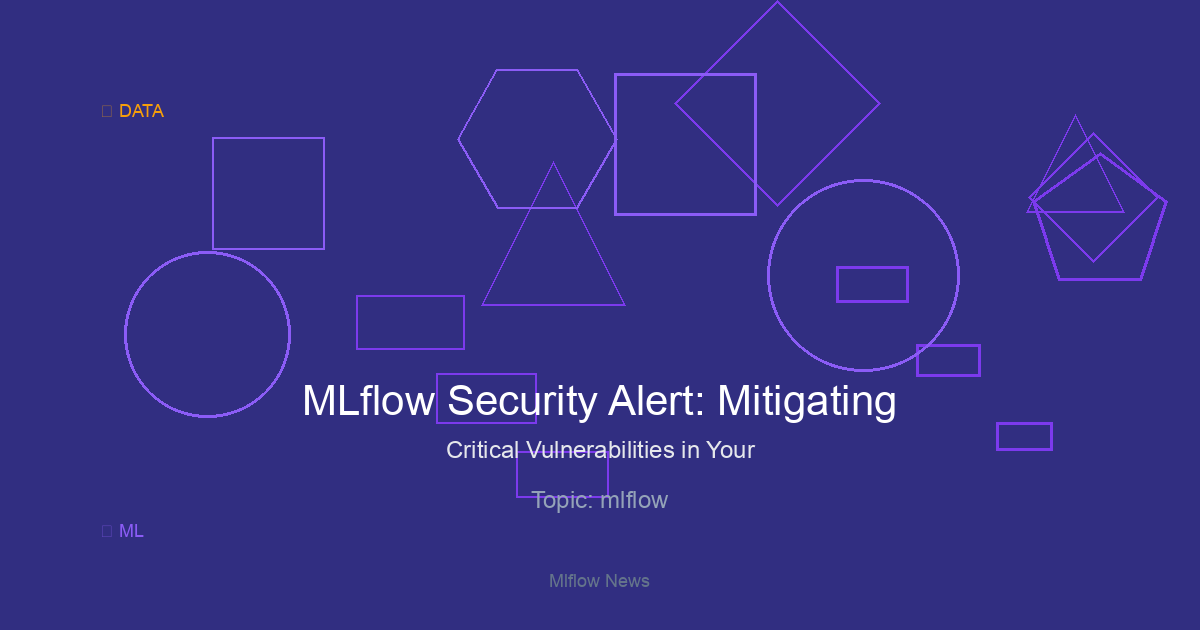 MLflow Security Alert: Mitigating Critical Vulnerabilities in Your MLOps Pipeline