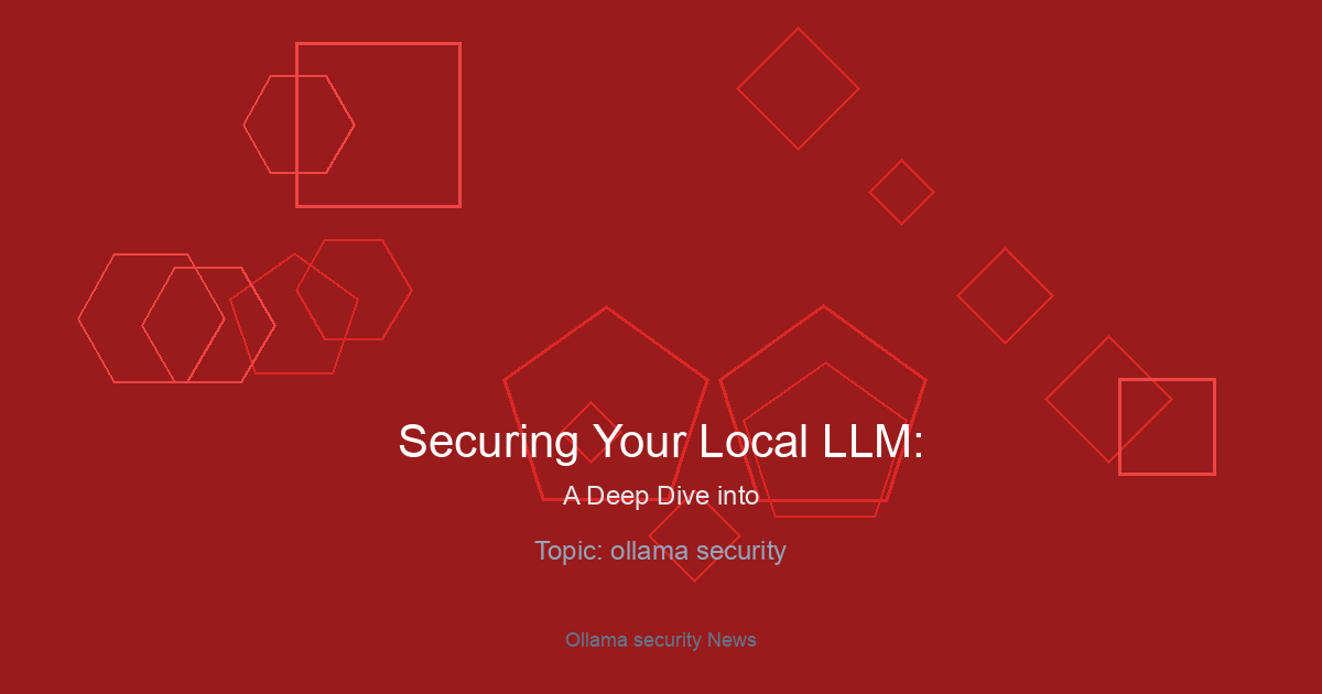 Securing Your Local LLM: A Deep Dive into Ollama Security and Best Practices